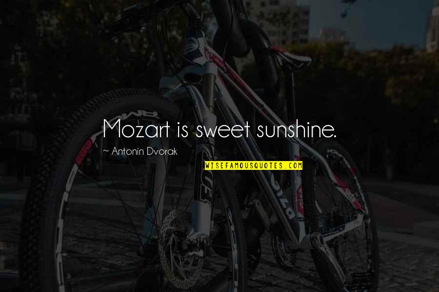 Hajo Holborn Quotes By Antonin Dvorak: Mozart is sweet sunshine.