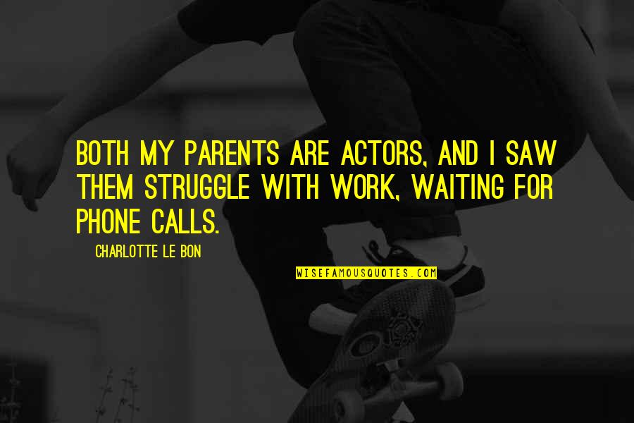 Hajos J T Kok Quotes By Charlotte Le Bon: Both my parents are actors, and I saw Hajos J T Kok Quotes By Charlotte Le Bon: Both my parents are actors, and I saw