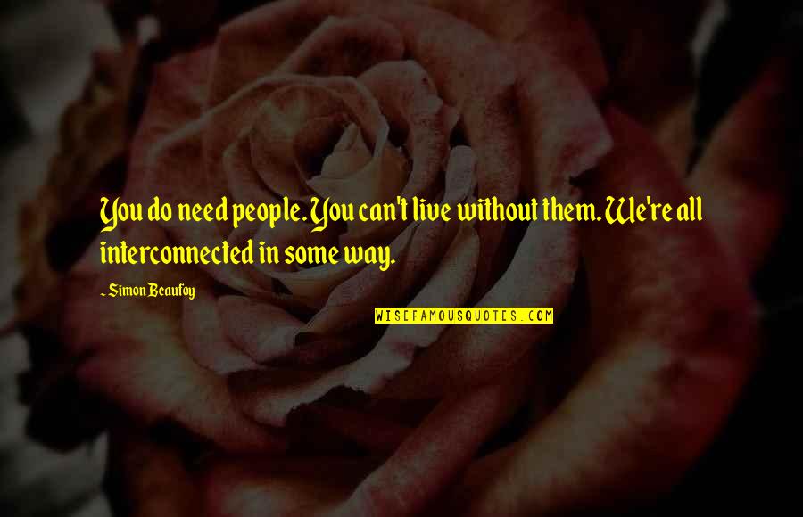 Hajos J T Kok Quotes By Simon Beaufoy: You do need people. You can't live without Hajos J T Kok Quotes By Simon Beaufoy: You do need people. You can't live without