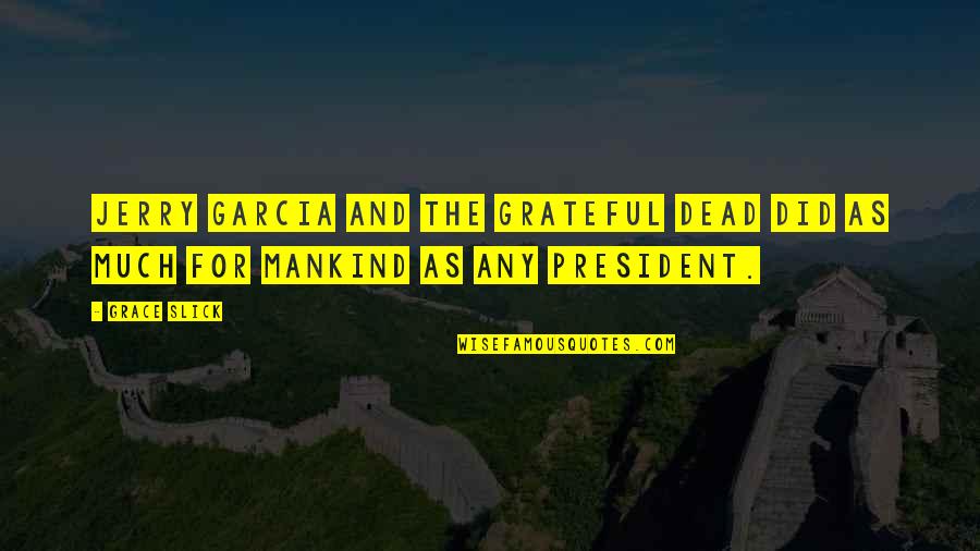 Hajovsky San Angelo Quotes By Grace Slick: Jerry Garcia and the Grateful Dead did as