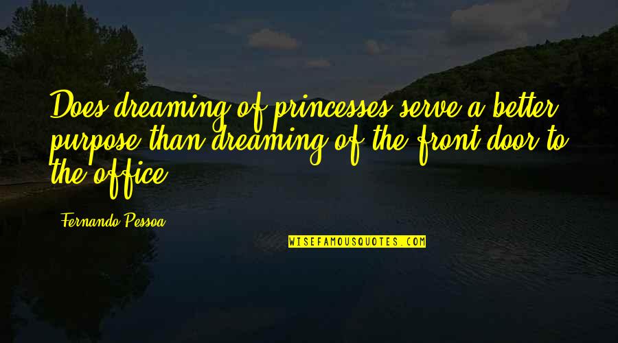 Hajr Quotes By Fernando Pessoa: Does dreaming of princesses serve a better purpose Hajr Quotes By Fernando Pessoa: Does dreaming of princesses serve a better purpose