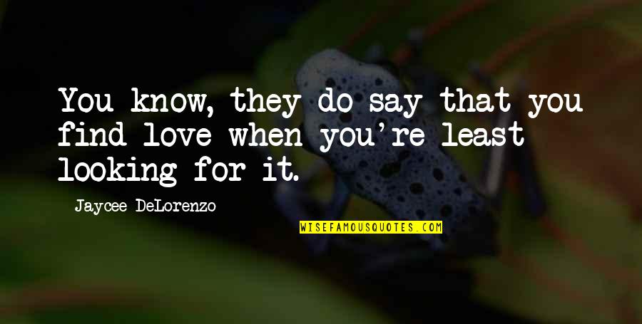 Hajusuola Quotes By Jaycee DeLorenzo: You know, they do say that you find Hajusuola Quotes By Jaycee DeLorenzo: You know, they do say that you find