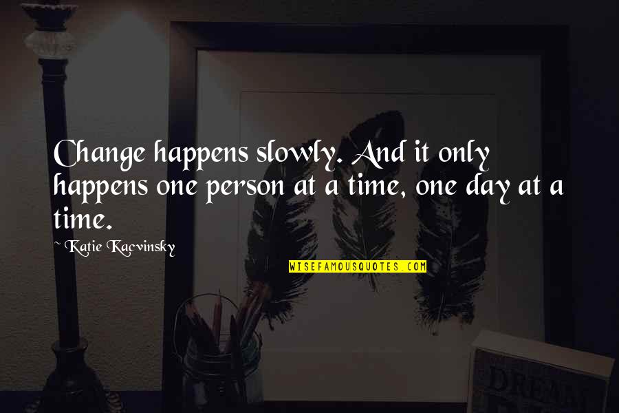 Hajusuola Quotes By Katie Kacvinsky: Change happens slowly. And it only happens one Hajusuola Quotes By Katie Kacvinsky: Change happens slowly. And it only happens one