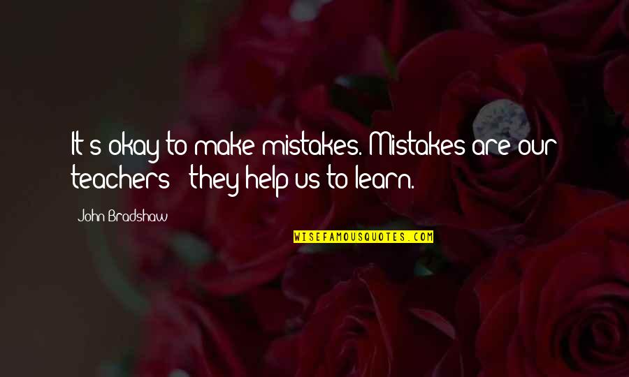 Hakamada Yoshihiko Quotes By John Bradshaw: It's okay to make mistakes. Mistakes are our