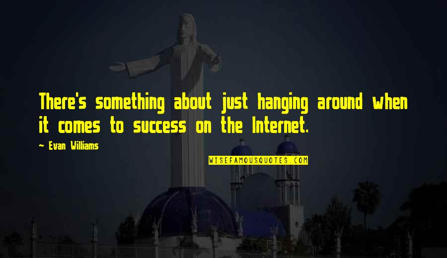 Hakan Loob Quotes By Evan Williams: There's something about just hanging around when it Hakan Loob Quotes By Evan Williams: There's something about just hanging around when it