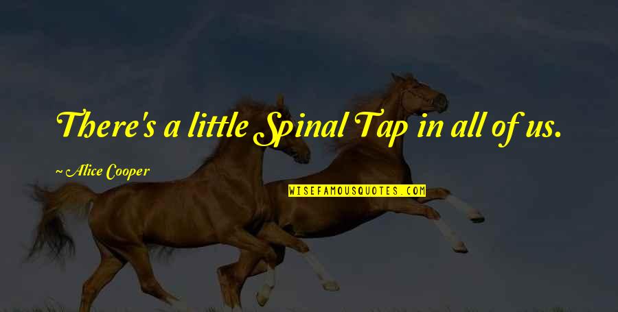 Hakan Muhafiz Quotes By Alice Cooper: There's a little Spinal Tap in all of Hakan Muhafiz Quotes By Alice Cooper: There's a little Spinal Tap in all of