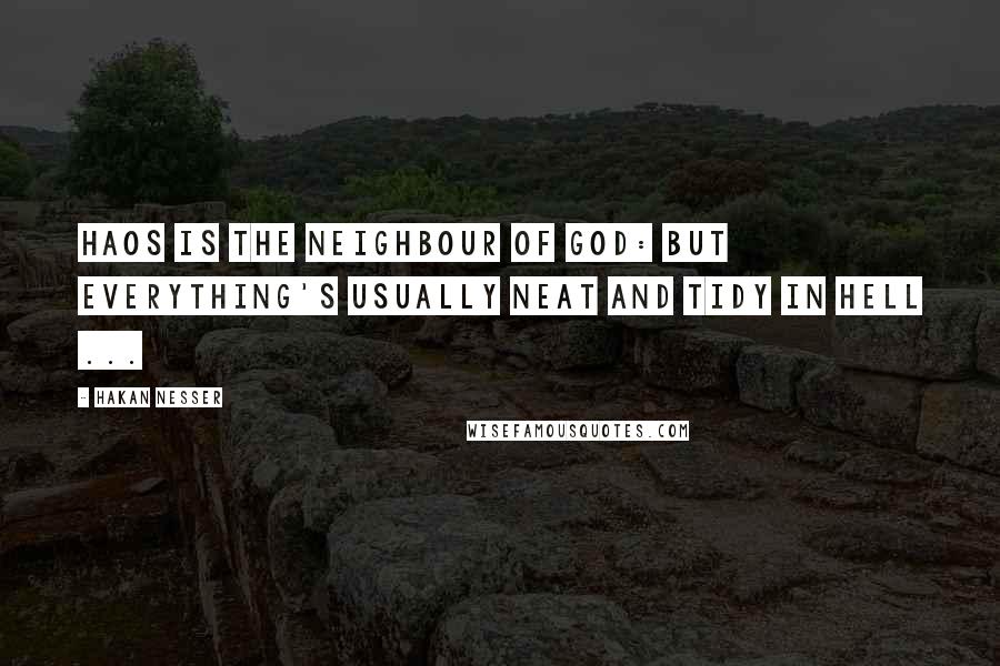 Hakan Nesser quotes: Haos is the neighbour of God: but everything's usually neat and tidy in hell ...