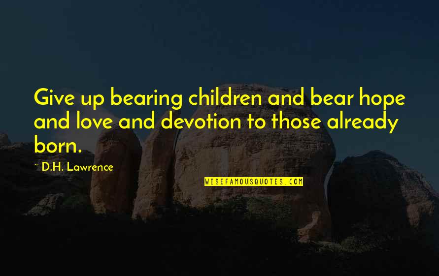 Hakan Nesser Quotes By D.H. Lawrence: Give up bearing children and bear hope and