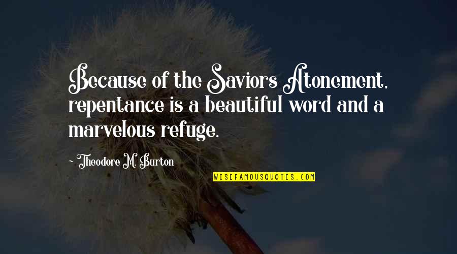 Hakareteke Quotes By Theodore M. Burton: Because of the Saviors Atonement, repentance is a