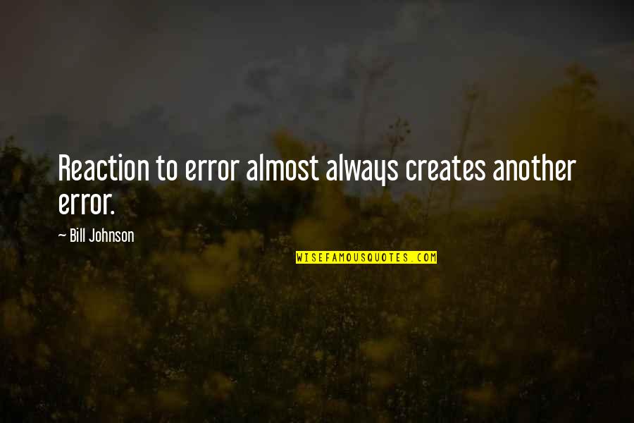 Hakari Mikagami Quotes By Bill Johnson: Reaction to error almost always creates another error. Hakari Mikagami Quotes By Bill Johnson: Reaction to error almost always creates another error.