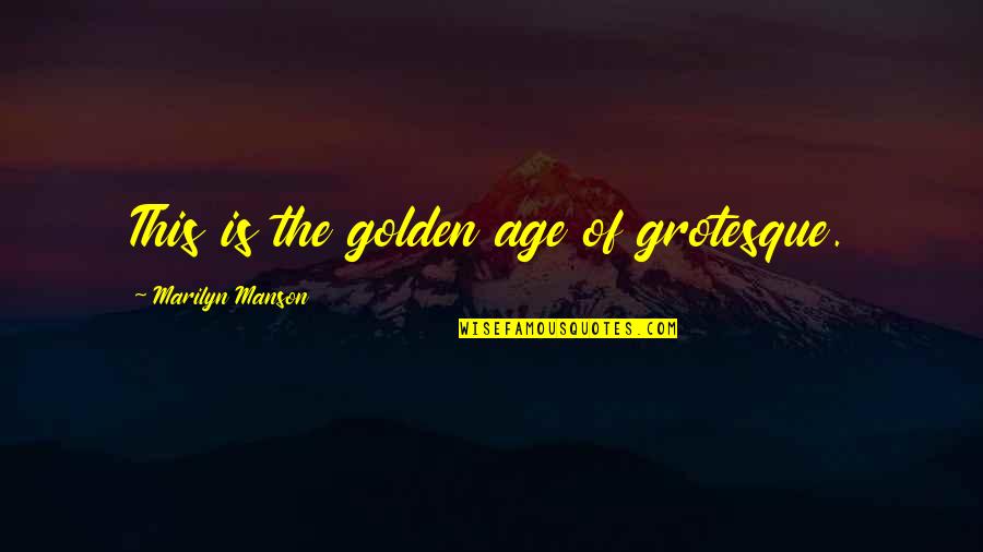 Hakashi Haiku Quotes By Marilyn Manson: This is the golden age of grotesque.