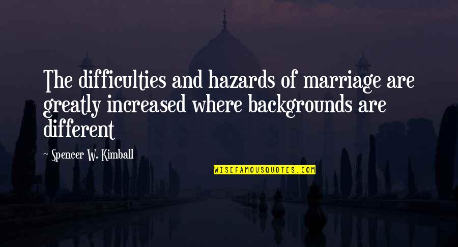 Hakashi Why So Red Quotes By Spencer W. Kimball: The difficulties and hazards of marriage are greatly