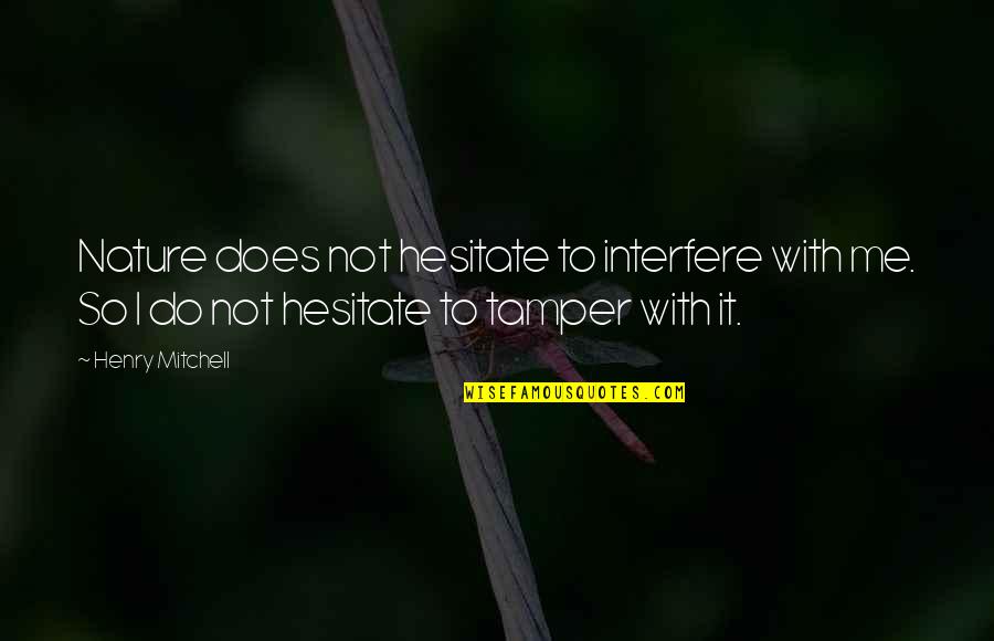 Hakashita Quotes By Henry Mitchell: Nature does not hesitate to interfere with me.