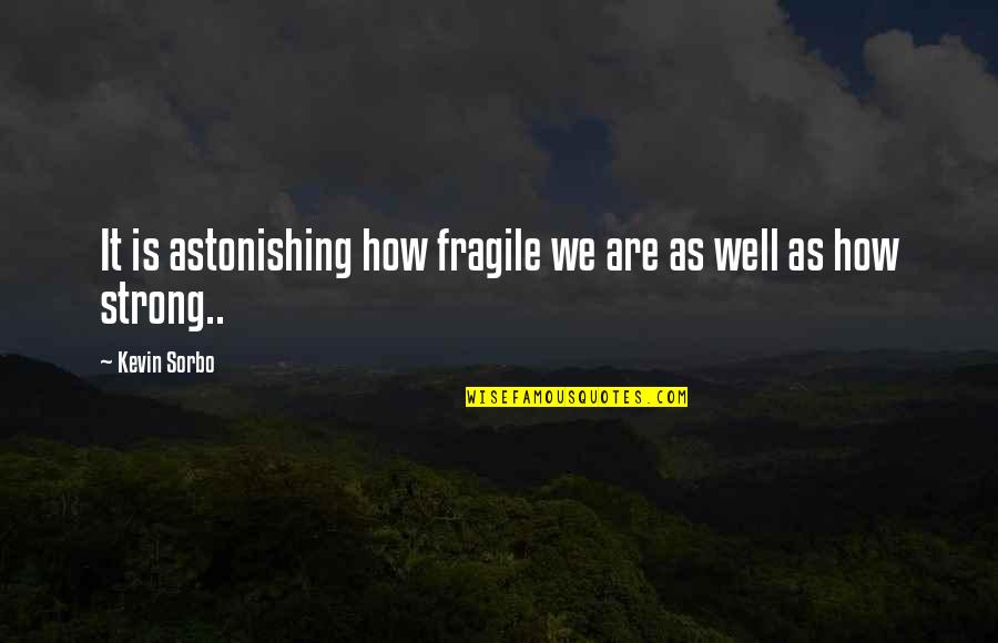 Hakashita Quotes By Kevin Sorbo: It is astonishing how fragile we are as