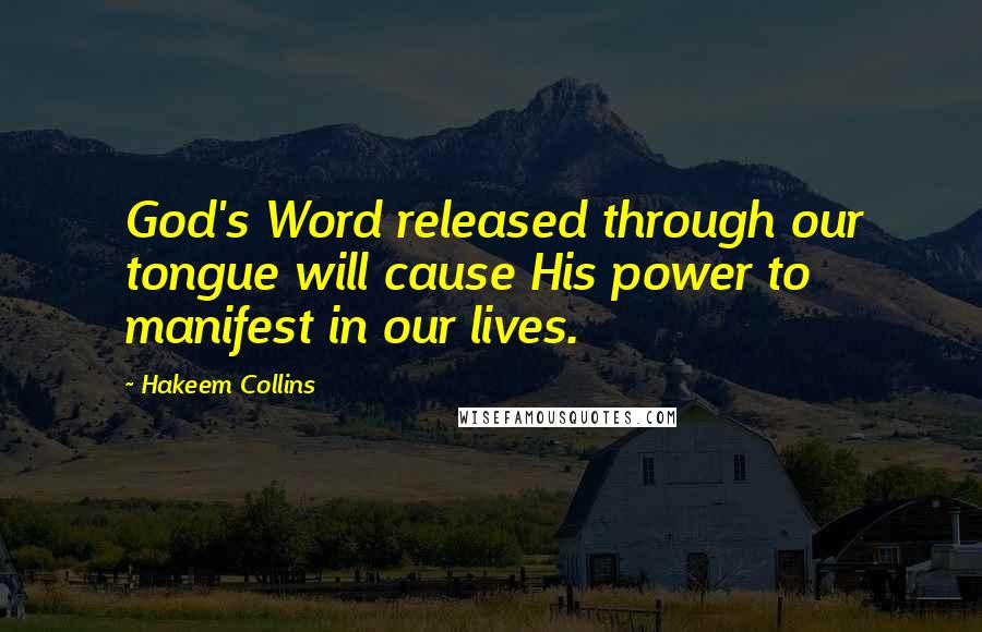 Hakeem Collins quotes: God's Word released through our tongue will cause His power to manifest in our lives.
