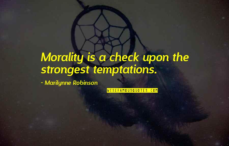 Hakeem Luqman Quotes By Marilynne Robinson: Morality is a check upon the strongest temptations. Hakeem Luqman Quotes By Marilynne Robinson: Morality is a check upon the strongest temptations.