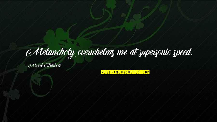 Hakeem Luqman Quotes By Muriel Barbery: Melancholy overwhelms me at supersonic speed. Hakeem Luqman Quotes By Muriel Barbery: Melancholy overwhelms me at supersonic speed.