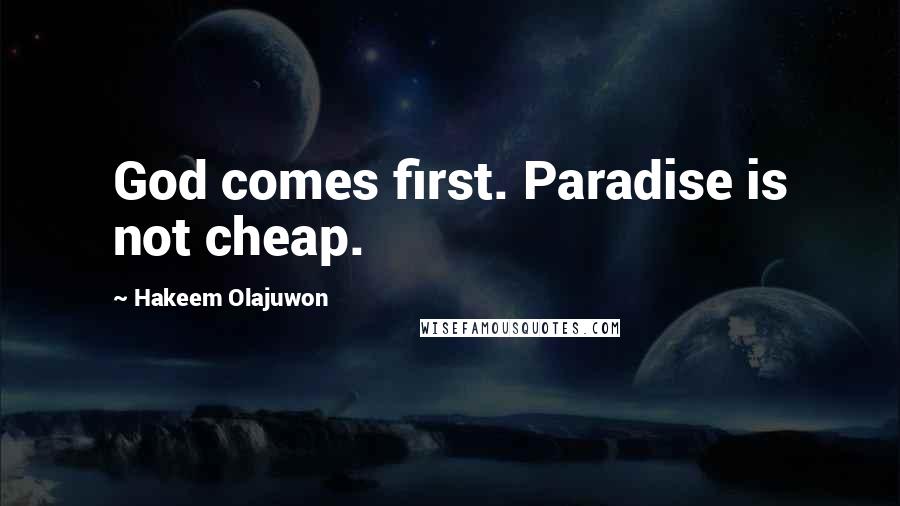 Hakeem Olajuwon quotes: God comes first. Paradise is not cheap.