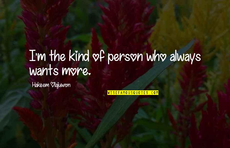 Hakeem Olajuwon Quotes By Hakeem Olajuwon: I'm the kind of person who always wants Hakeem Olajuwon Quotes By Hakeem Olajuwon: I'm the kind of person who always wants