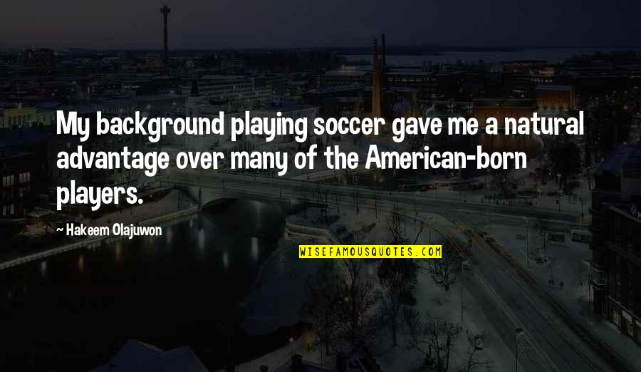 Hakeem Olajuwon Quotes By Hakeem Olajuwon: My background playing soccer gave me a natural Hakeem Olajuwon Quotes By Hakeem Olajuwon: My background playing soccer gave me a natural