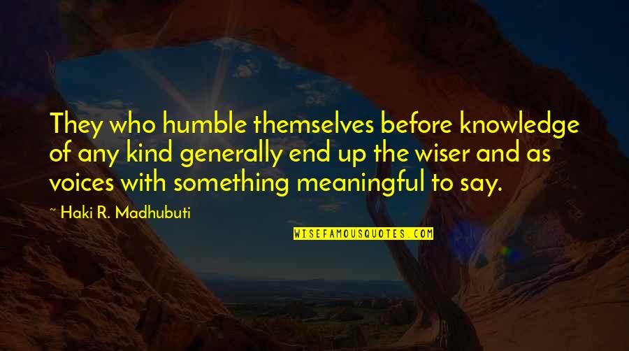 Haki Quotes By Haki R. Madhubuti: They who humble themselves before knowledge of any