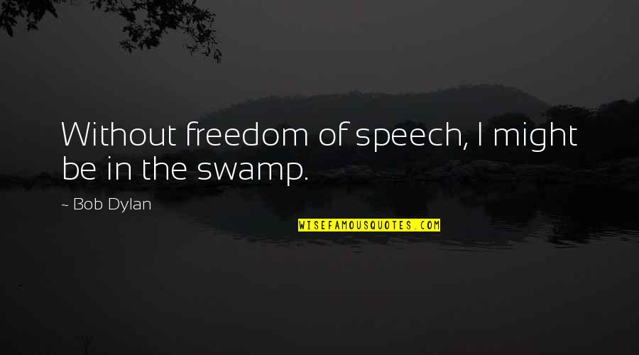 Hakikat Pembelajaran Quotes By Bob Dylan: Without freedom of speech, I might be in