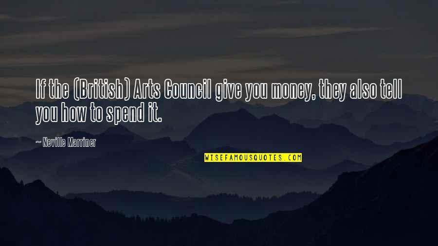 Hakikat Pembelajaran Quotes By Neville Marriner: If the (British) Arts Council give you money,