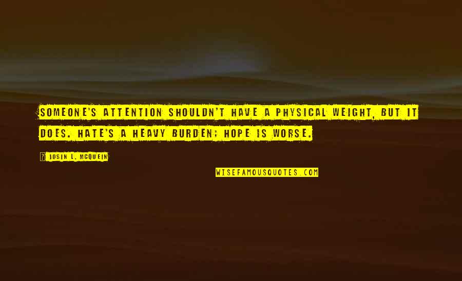 Hakiki Donarta Quotes By Josin L. McQuein: Someone's attention shouldn't have a physical weight, but Hakiki Donarta Quotes By Josin L. McQuein: Someone's attention shouldn't have a physical weight, but