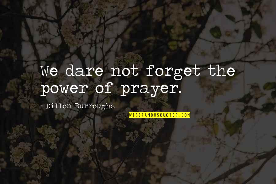 Hakiki In English Quotes By Dillon Burroughs: We dare not forget the power of prayer.