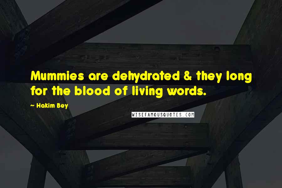 Hakim Bey quotes: Mummies are dehydrated & they long for the blood of living words.