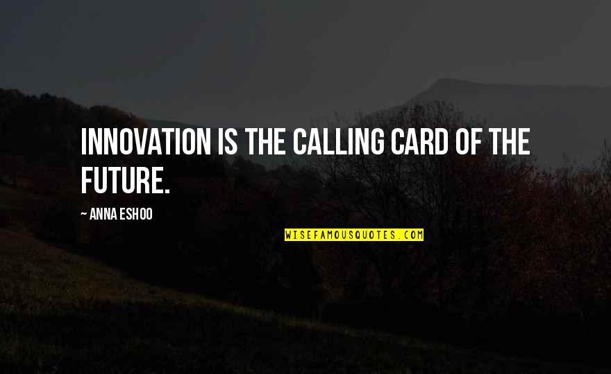 Hakim Bey Taz Quotes By Anna Eshoo: Innovation is the calling card of the future.