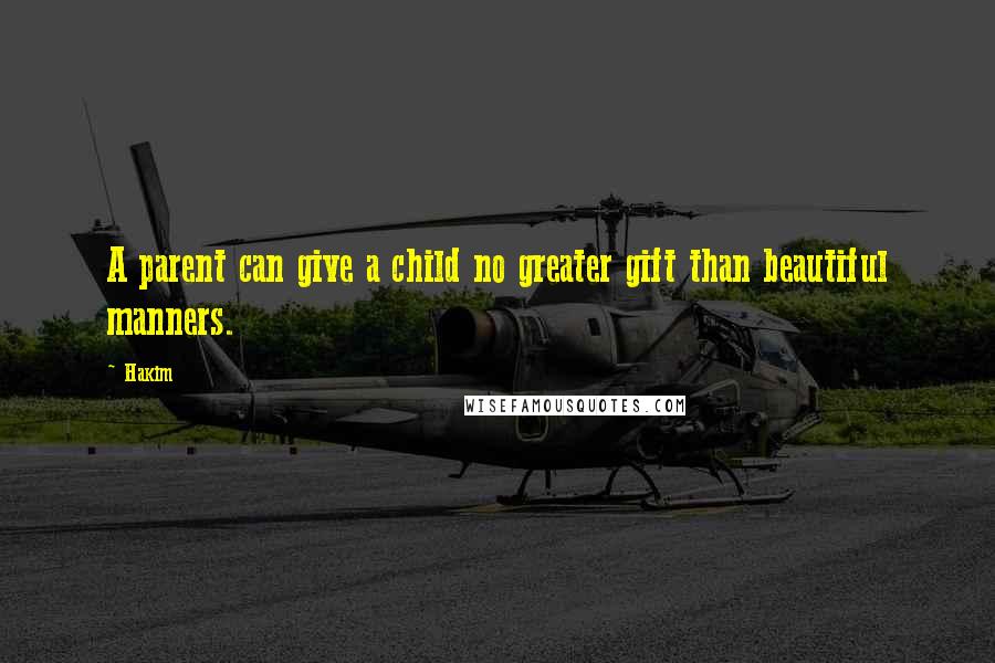 Hakim quotes: A parent can give a child no greater gift than beautiful manners.