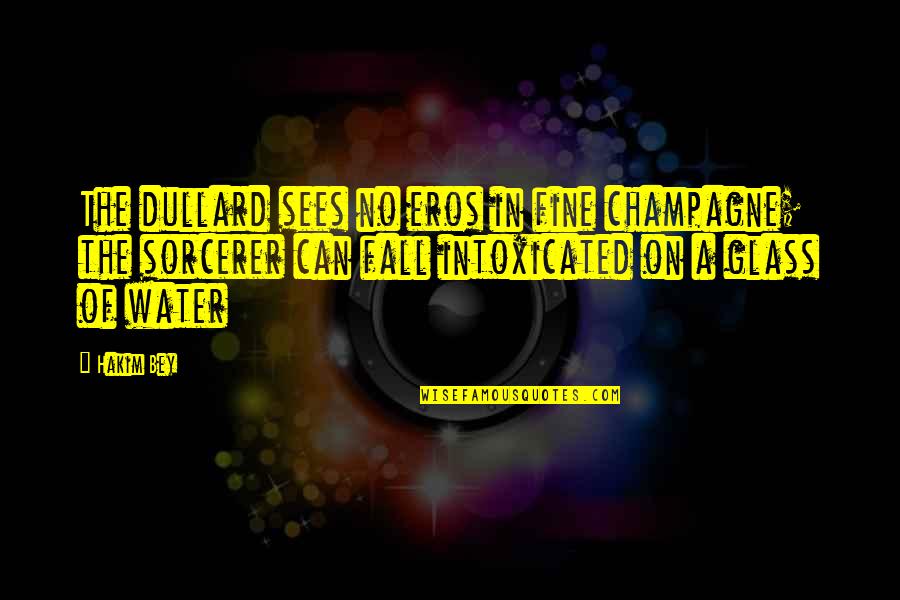 Hakim Quotes By Hakim Bey: The dullard sees no eros in fine champagne;