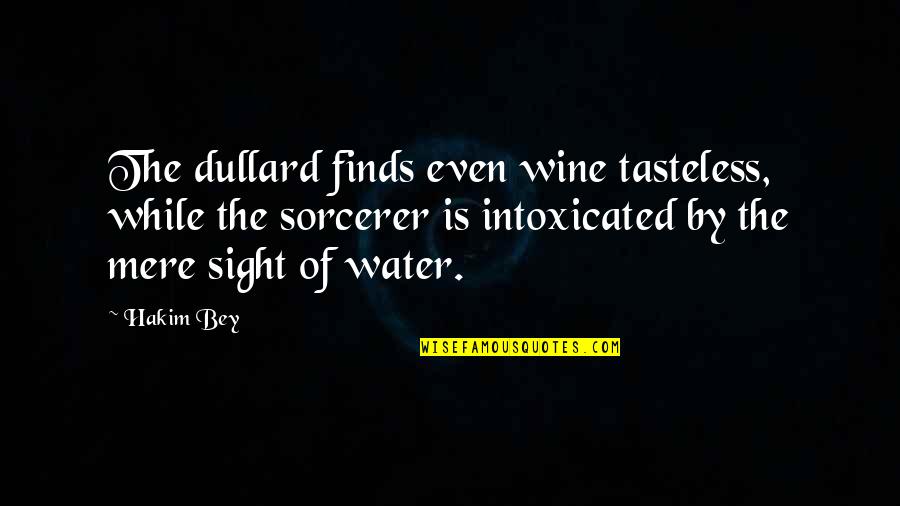 Hakim Quotes By Hakim Bey: The dullard finds even wine tasteless, while the