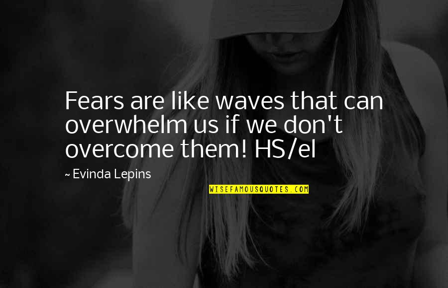 Hakim Sanai Quotes By Evinda Lepins: Fears are like waves that can overwhelm us