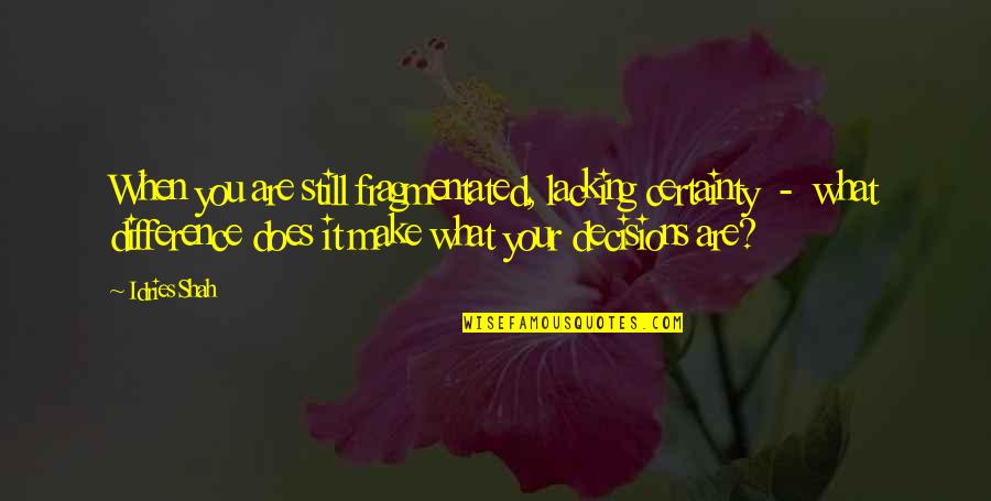 Hakim Sanai Quotes By Idries Shah: When you are still fragmentated, lacking certainty -