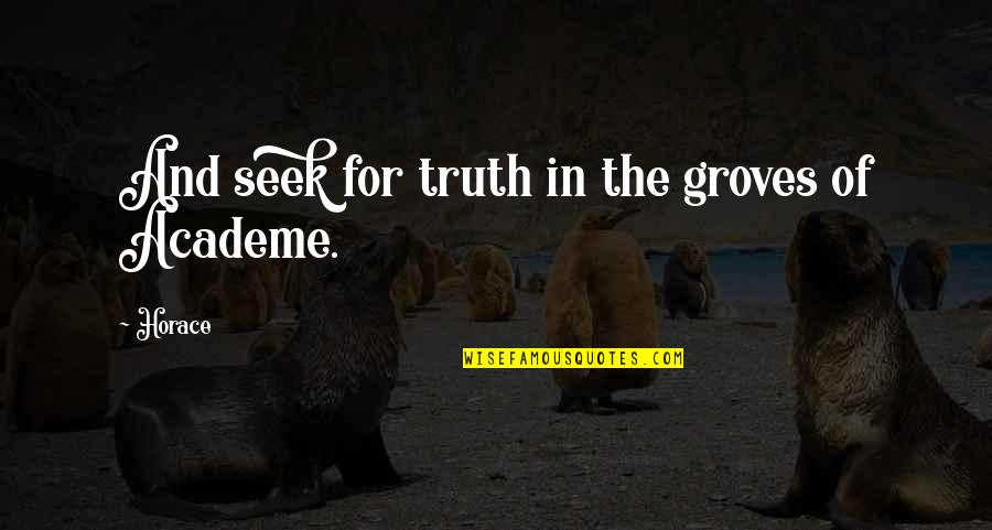 Hakima Bakiri Quotes By Horace: And seek for truth in the groves of