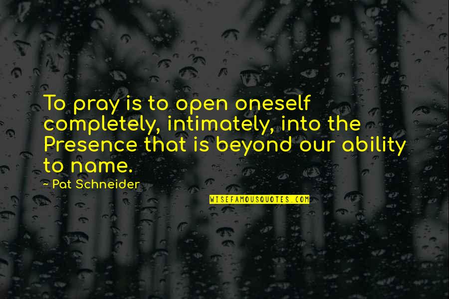Hakima Bakiri Quotes By Pat Schneider: To pray is to open oneself completely, intimately, Hakima Bakiri Quotes By Pat Schneider: To pray is to open oneself completely, intimately,