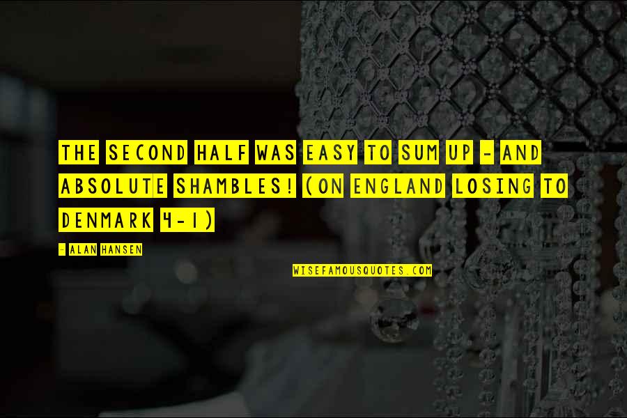 Hakimovitche01 Quotes By Alan Hansen: The second half was easy to sum up Hakimovitche01 Quotes By Alan Hansen: The second half was easy to sum up