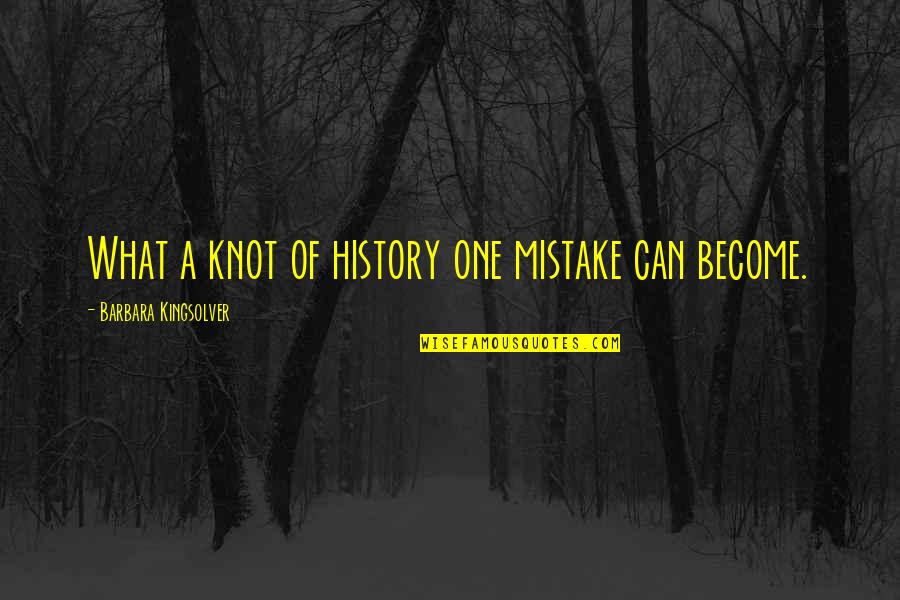 Hakimzadeh Roxana Quotes By Barbara Kingsolver: What a knot of history one mistake can Hakimzadeh Roxana Quotes By Barbara Kingsolver: What a knot of history one mistake can