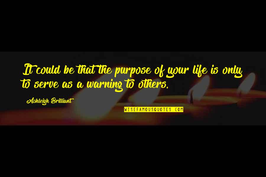 Hakka Bros Quotes By Ashleigh Brilliant: It could be that the purpose of your Hakka Bros Quotes By Ashleigh Brilliant: It could be that the purpose of your