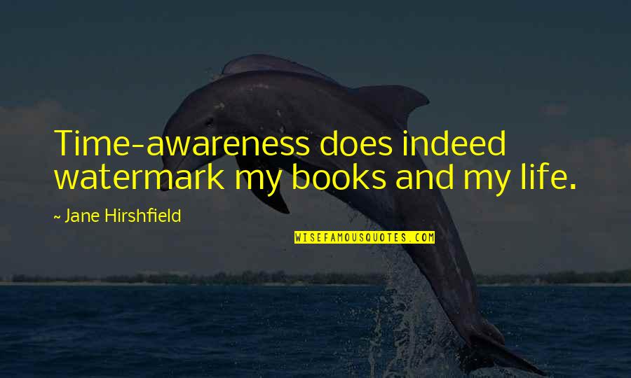 Hakkai Secret Quotes By Jane Hirshfield: Time-awareness does indeed watermark my books and my Hakkai Secret Quotes By Jane Hirshfield: Time-awareness does indeed watermark my books and my