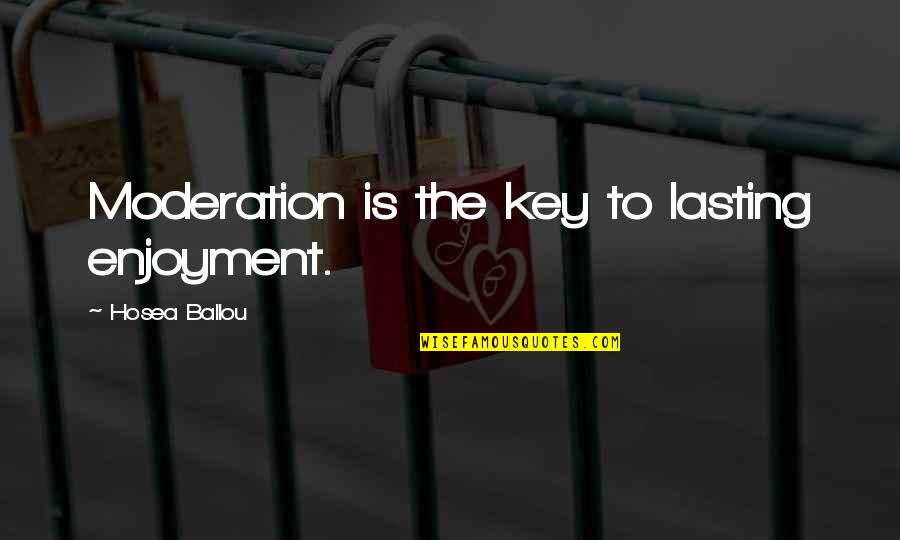 Hakkame Mehed Quotes By Hosea Ballou: Moderation is the key to lasting enjoyment. Hakkame Mehed Quotes By Hosea Ballou: Moderation is the key to lasting enjoyment.