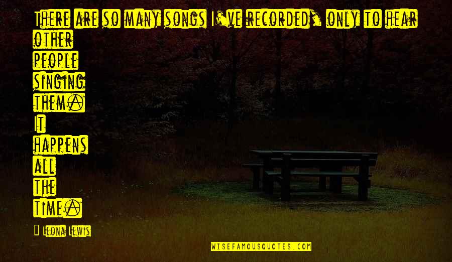 Hakkame Mehed Quotes By Leona Lewis: There are so many songs I've recorded, only Hakkame Mehed Quotes By Leona Lewis: There are so many songs I've recorded, only