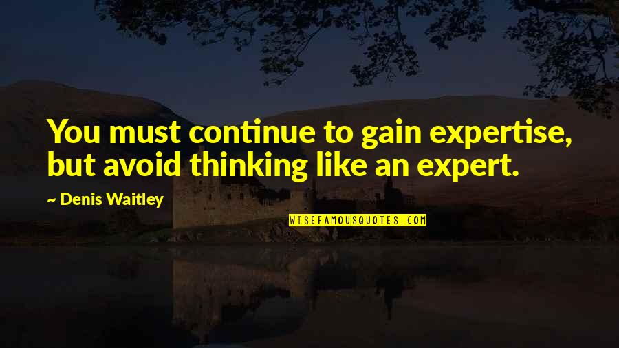 Hakki Akdeniz Quotes By Denis Waitley: You must continue to gain expertise, but avoid