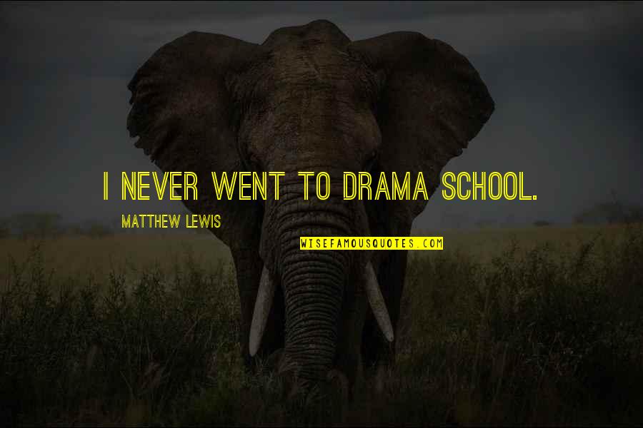 Hakkinen Mika Quotes By Matthew Lewis: I never went to drama school. Hakkinen Mika Quotes By Matthew Lewis: I never went to drama school.