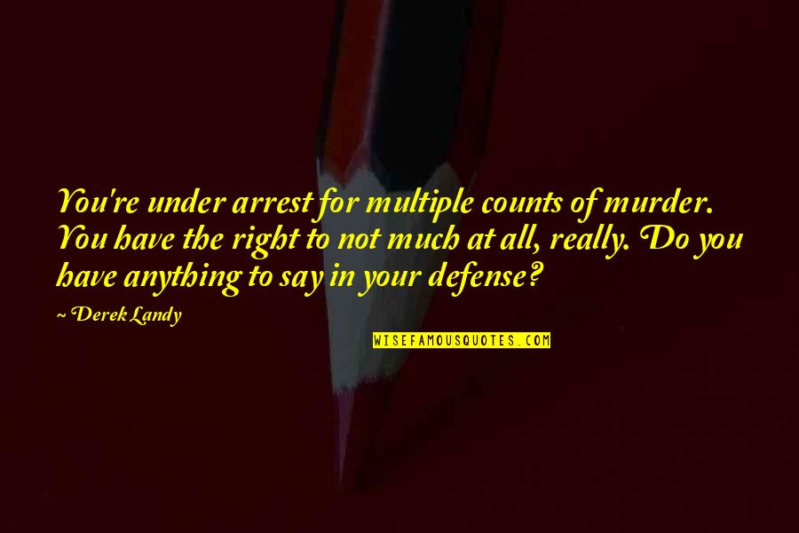 Hakkors Quotes By Derek Landy: You're under arrest for multiple counts of murder. Hakkors Quotes By Derek Landy: You're under arrest for multiple counts of murder.