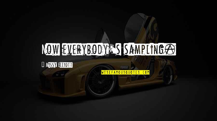 Hakkors Quotes By Missy Elliott: Now everybody's sampling. Hakkors Quotes By Missy Elliott: Now everybody's sampling.