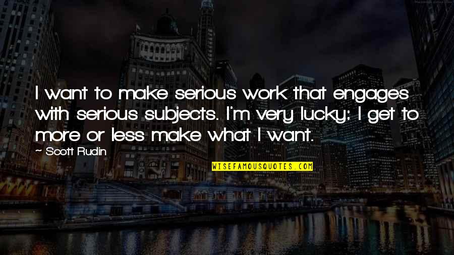 Hakkuh Quotes By Scott Rudin: I want to make serious work that engages Hakkuh Quotes By Scott Rudin: I want to make serious work that engages