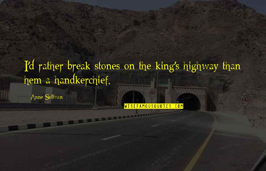 Hakluyt Principal Navigations Quotes By Anne Sullivan: I'd rather break stones on the king's highway